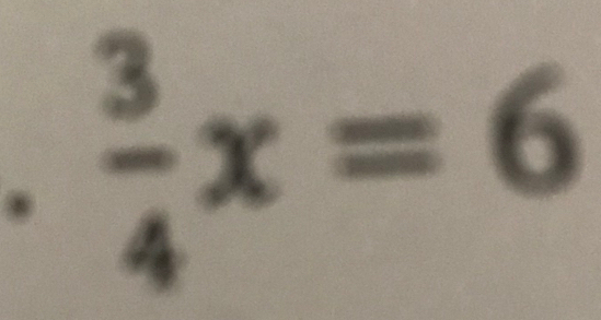  3/4 x=6