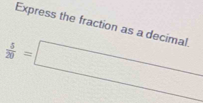 Express the fraction as a decimal.