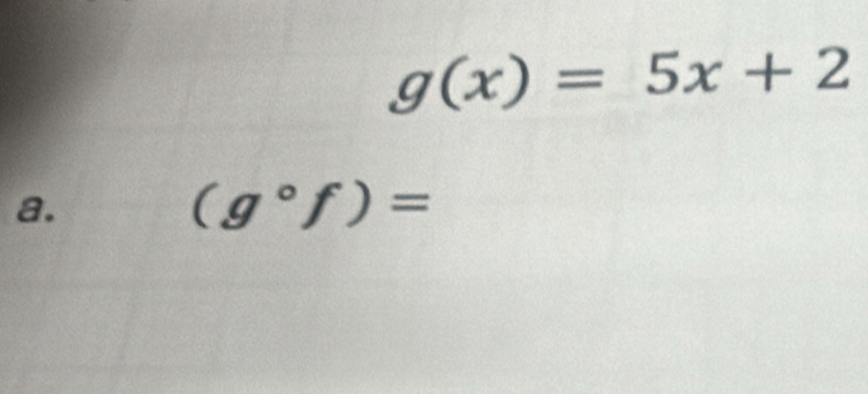 g(x)=5x+2
a.
(g°f)=