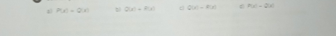 a) P(x)-Q(x) b Q(x)-P(x) c Q(x)-P(x) d P(x)-Q(x)