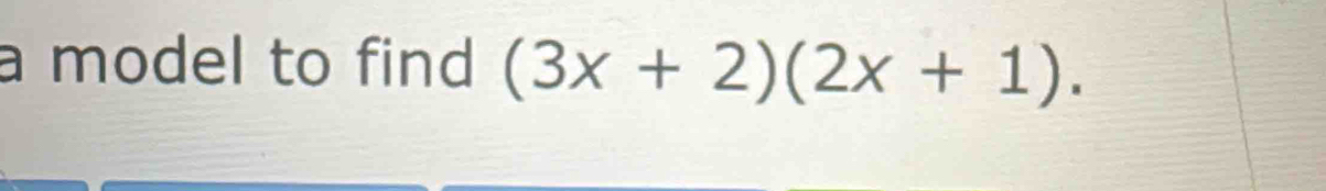 a model to find (3x+2)(2x+1).