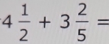 4 1/2 +3 2/5 =