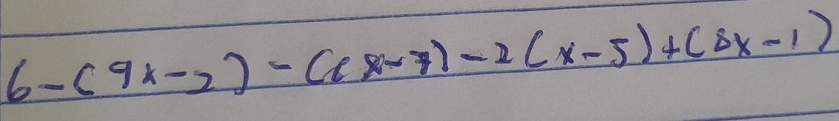 6-(9x-2)-(6x-7)-2(x-5)+(8x-1)