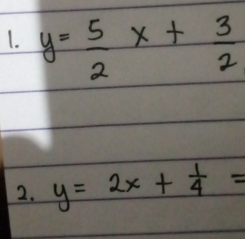 y= 5/2 x+ 3/2 
2. y=2x+ 1/4 =