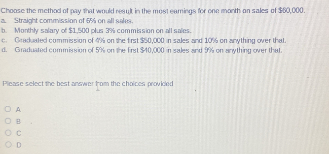 Solved: Choose the method of pay that would result in the most earnings ...