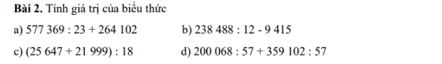 Tính giá trị của biểu thức 
a) 577369:23+264102 b) 238488:12-9415
c) (25647+21999):18 d) 200068:57+359102:57