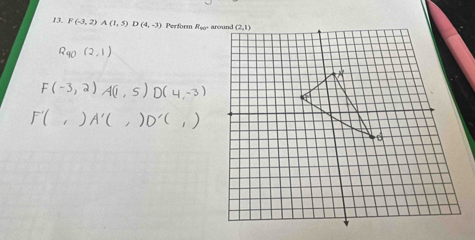 F(-3,2)A(1,5)D(4,-3) Perform R_90°