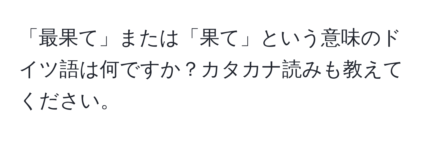 「最果て」または「果て」という意味のドイツ語は何ですか？カタカナ読みも教えてください。