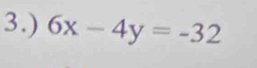 3.) 6x-4y=-32