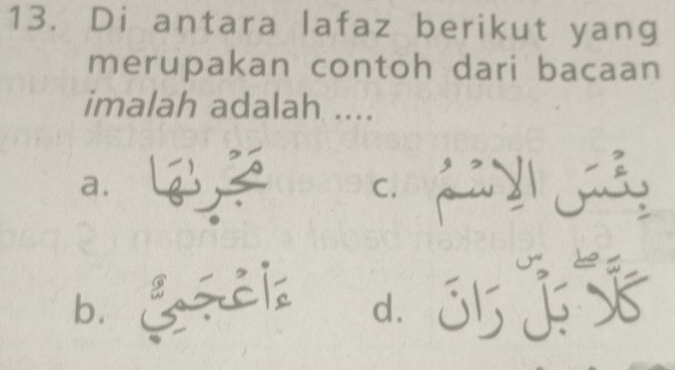 Di antara lafaz berikut yang
merupakan contoh dari bacaan
imalah adalah ....
a.
C. L

b，
d. j5 j5