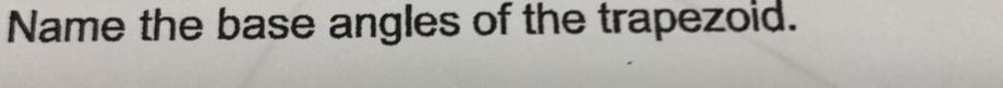 Name the base angles of the trapezoid.