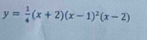 y= 1/4 (x+2)(x-1)^2(x-2)