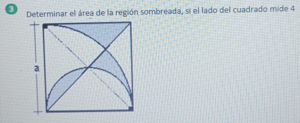 a Determinar el área de la región sombreada, si el lado del cuadrado mide 4
a