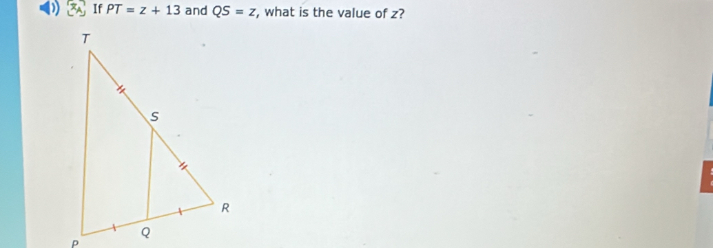 If PT=z+13 and QS=z , what is the value of z?