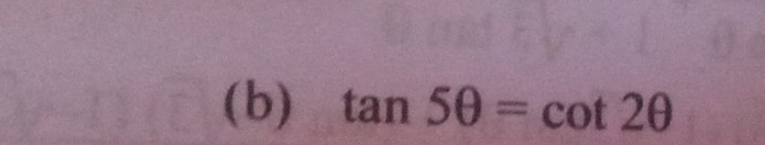 (b) tan 5θ =cot 2θ