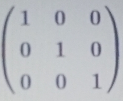 beginpmatrix 1&0&0 0&1&0 0&0&1endpmatrix