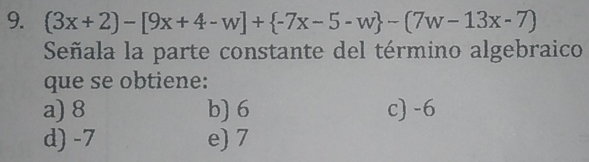 (3x+2)-[9x+4-w]+ -7x-5-w -(7w-13x-7)
Señala la parte constante del término algebraico
que se obtiene:
a) 8 b) 6 c) -6
d) -7 e) 7