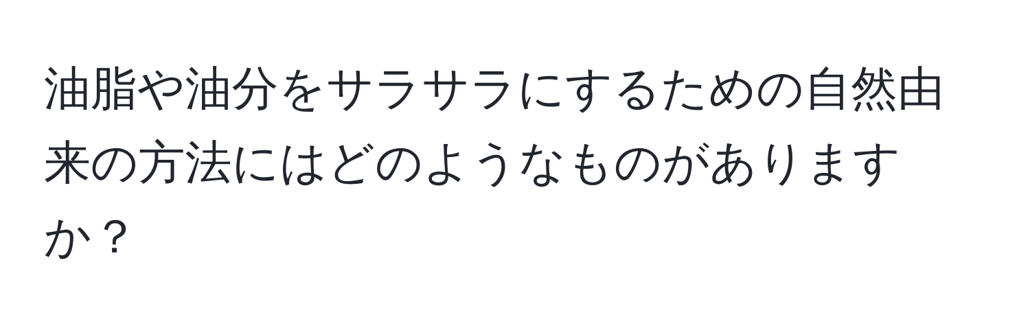 油脂や油分をサラサラにするための自然由来の方法にはどのようなものがありますか？