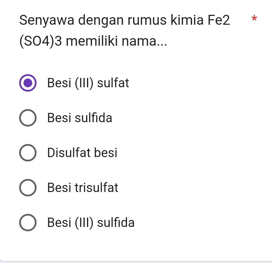 Senyawa dengan rumus kimia Fe2 *
(SO4)3 memiliki nama...
Besi (III) sulfat
Besi sulfida
Disulfat besi
Besi trisulfat
Besi (III) sulfida