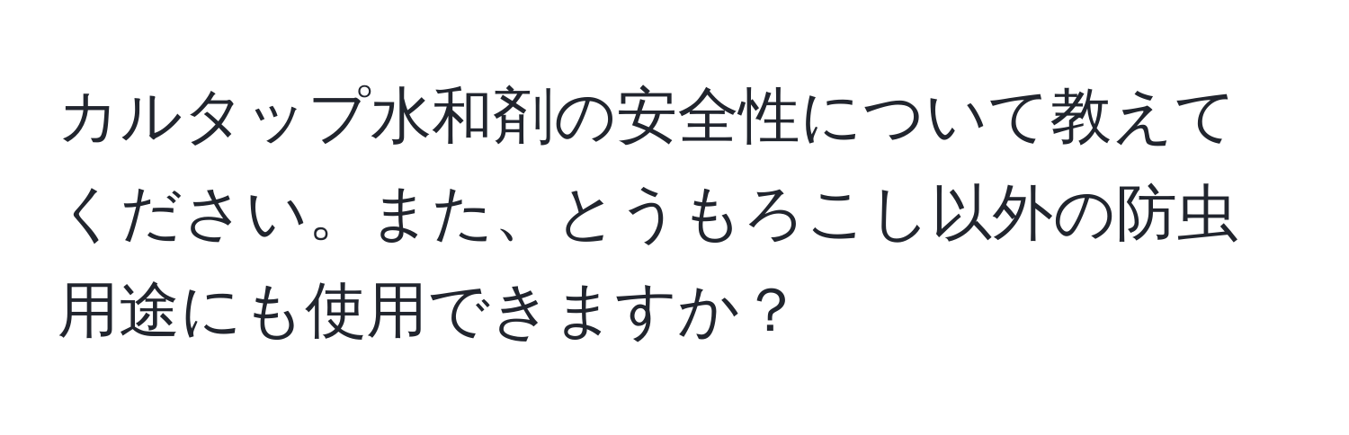 カルタップ水和剤の安全性について教えてください。また、とうもろこし以外の防虫用途にも使用できますか？