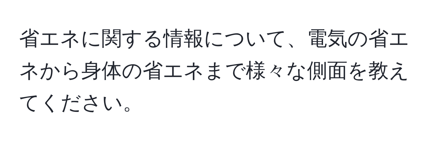 省エネに関する情報について、電気の省エネから身体の省エネまで様々な側面を教えてください。