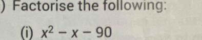 ) Factorise the following: 
(i) x^2-x-90