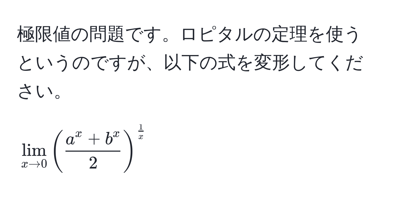 極限値の問題です。ロピタルの定理を使うというのですが、以下の式を変形してください。  
$$lim_x to 0 ( fraca^(x + b^x)2 )^ 1/x $$