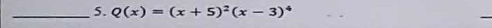 Q(x)=(x+5)^2(x-3)^4