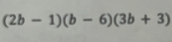 (2b-1)(b-6)(3b+3)