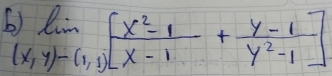 b)limlimits _(x,y)-(1,1)[ (x^2-1)/x-1 + (y-1)/y^2-1 ]