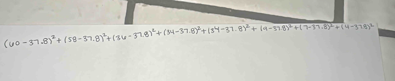 (60-37.8)^2+(58-37.8)^2+(36-37.8)^2+(34-37.8)^2+(34-37.8)^2+(9-37.8)^2+(7-37.8)^2+(4-37.8)^2