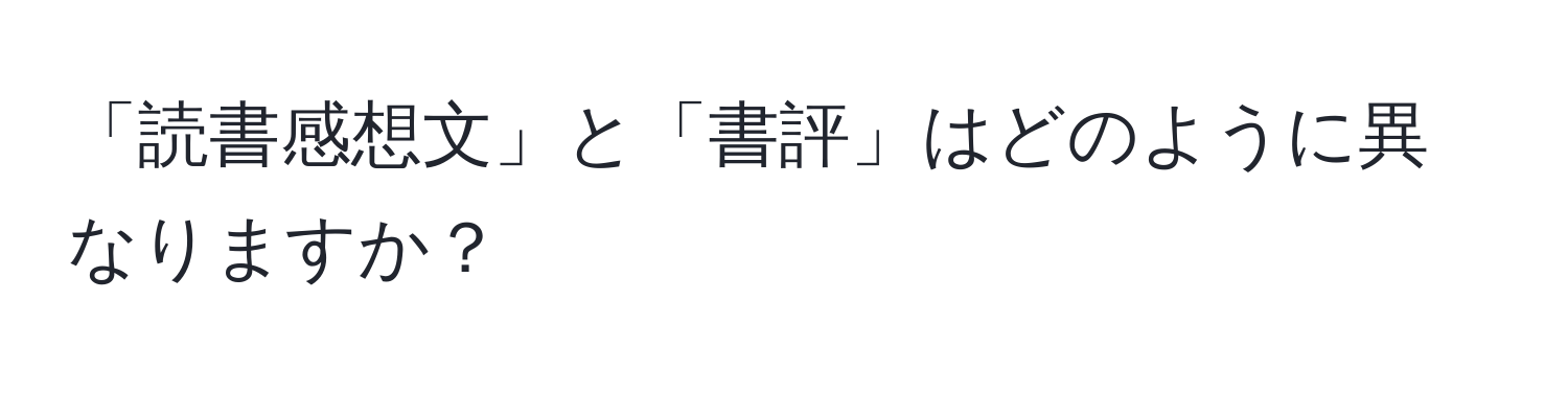 「読書感想文」と「書評」はどのように異なりますか？