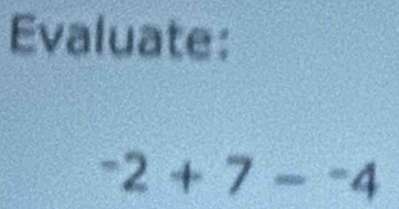 Evaluate:
^-2+7-^-4