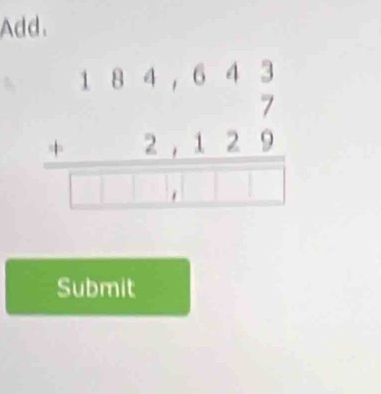 Add.
beginarrayr 184,643 +2,129 hline □ □ □ □ endarray
Submit