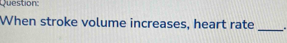 When stroke volume increases, heart rate _.