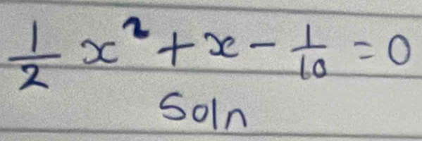  1/2 x^2+x- 1/10 =0
soln