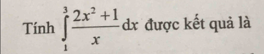 Tính ∈tlimits _1^(3frac 2x^2)+1xdx được kết quả là