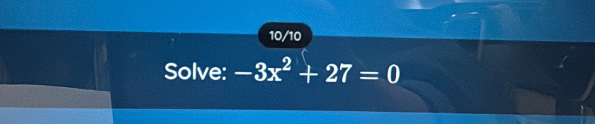 10/10 
Solve: -3x^2+27=0