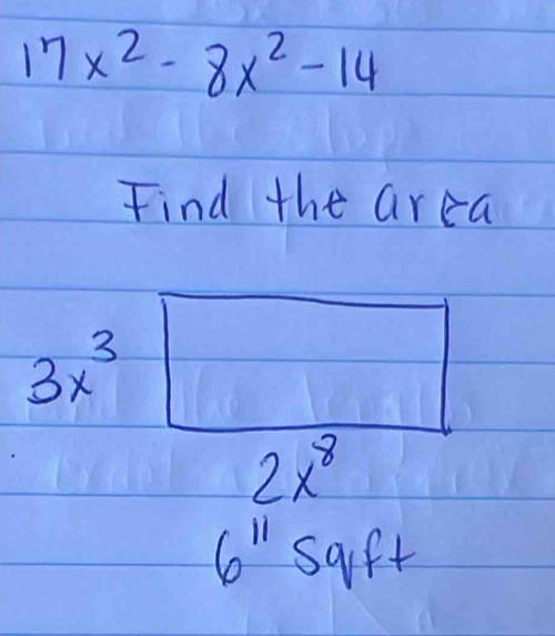 17x^2-8x^2-14
Find the arca
3x^3
2x^8
6''Sqft