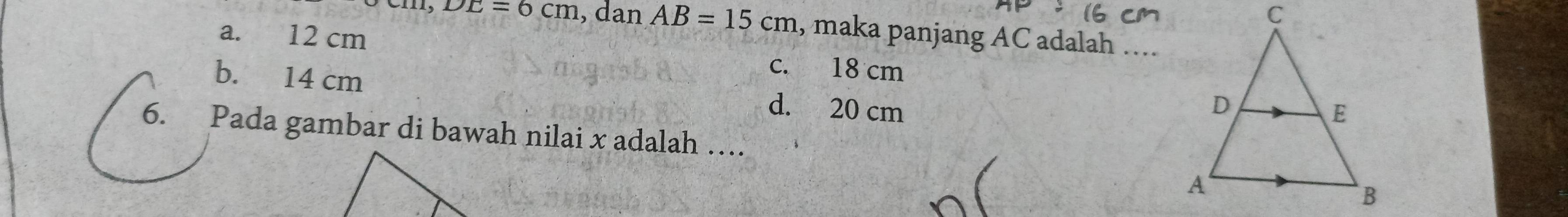 DE=6cm , dan AB=15cm , maka panjang AC adalah …...
a. 12 cm c. 18 cm
b. 14 cm d. 20 cm
6. Pada gambar di bawah nilai x adalah …