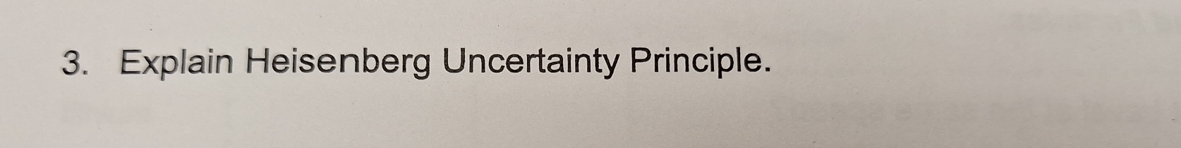 Explain Heisenberg Uncertainty Principle.