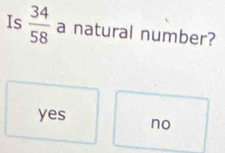 Is  34/58  a natural number?
yes no