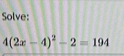 Solve:
4(2x-4)^2-2=194