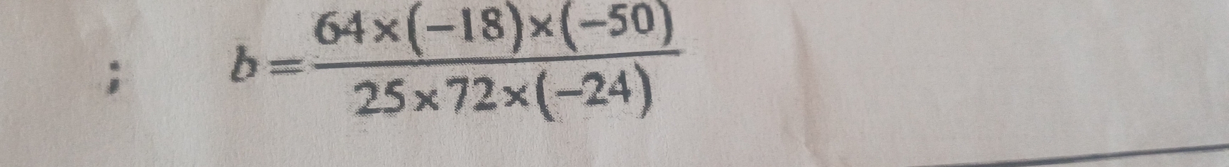 b= (64* (-18)* (-50))/25* 72* (-24) 