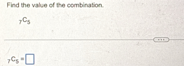 Solved: Find the value of the combination. _7C_5 _7C_5= [Math]