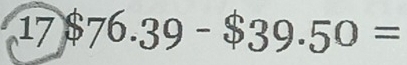 17 $ 76.39-$39.50=