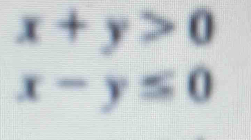 x+y>0
x-y≤ 0