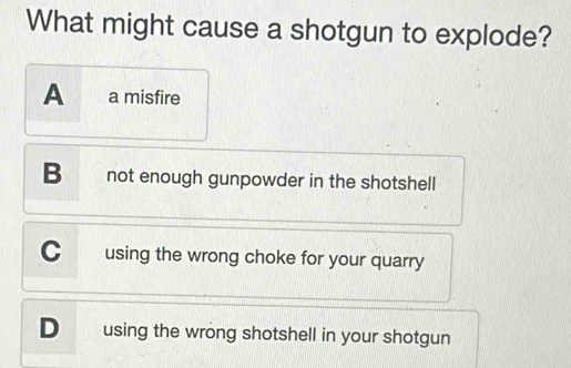 Solved: What might cause a shotgun to explode? A a misfire B not enough ...