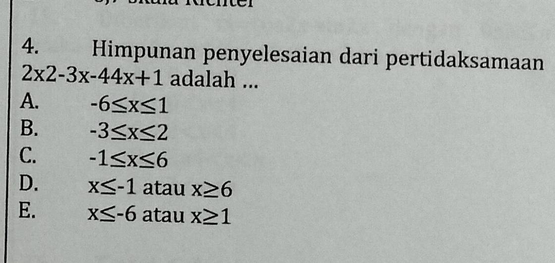 Himpunan penyelesaian dari pertidaksamaan
2x2-3x-44x+1 adalah ...
A. -6≤ x≤ 1
B. -3≤ x≤ 2
C. -1≤ x≤ 6
D. x≤ -1 atau x≥ 6
E. x≤ -6 atau x≥ 1