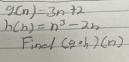 g(n)=3n+2
h(n)=n^3-2n
Find (g· h)(n)